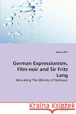 German Expressionism, Film-noir and Sir Fritz Lang Sayan Lahiri 9783639265378