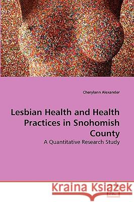 Lesbian Health and Health Practices in Snohomish County Cherylann Alexander 9783639265408 VDM Verlag