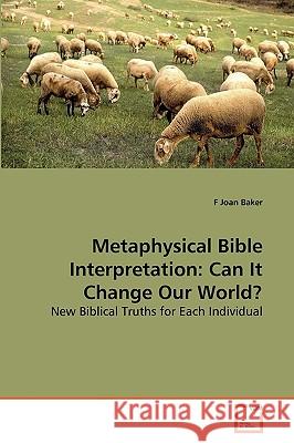 Metaphysical Bible Interpretation: Can It Change Our World? F Joan Baker 9783639265460 VDM Verlag