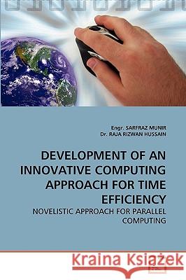 Development of an Innovative Computing Approach for Time Efficiency Engr Sarfraz Munir, Dr Raja Rizwan Hussain, Dr 9783639265644 VDM Verlag