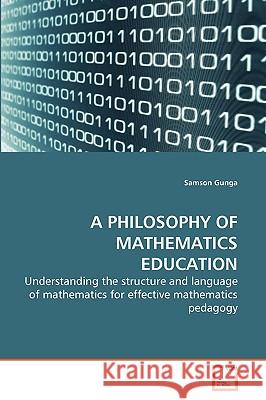 A Philosophy of Mathematics Education Samson Gunga 9783639265651