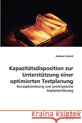 Kapazitätsdisposition zur Unterstützung einer optimierten Testplanung Andreas Schmid 9783639265965