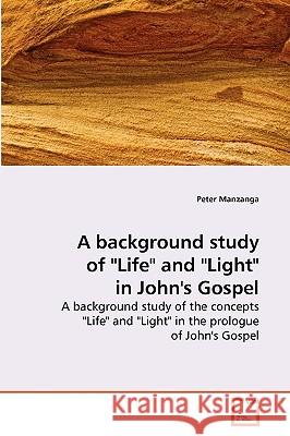 A background study of Life and Light in John's Gospel Peter Manzanga 9783639266290 VDM Verlag