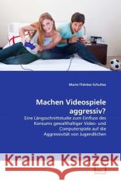 Machen Videospiele aggressiv? : Eine Längsschnittstudie zum Einfluss des Konsums gewalthaltiger Video- und Computerspiele auf die Aggressivität von Jugendlichen Schultes, Marie-Thérèse 9783639266788