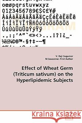 Effect of Wheat Germ (Triticum sativum) on the Hyperlipidemic Subjects V Raji Sugumar, M Souzanne -First Author 9783639266900 VDM Verlag