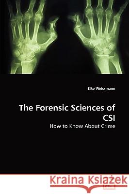 The Forensic Sciences of CSI Elke Weissmann 9783639267099