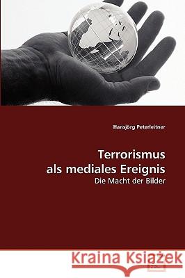 Terrorismus als mediales Ereignis Hansjörg Peterleitner 9783639267624