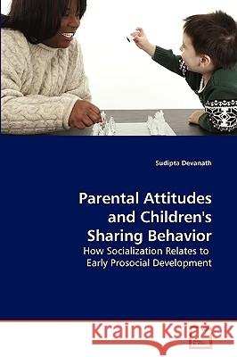 Parental Attitudes and Children's Sharing Behavior Sudipta Devanath 9783639267679 VDM Verlag