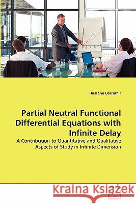 Partial Neutral Functional Differential Equations with Infinite Delay Hassane Bouzahir 9783639268119