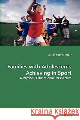 Families with Adolescents Achieving in Sport Jessica Knoetze-Raper 9783639268188 VDM Verlag