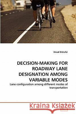 Decision-Making for Roadway Lane Designation Among Variable Modes Emad Elshafei 9783639268386