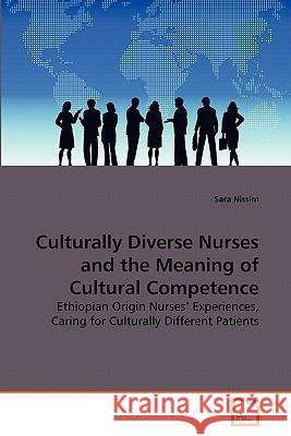 Culturally Diverse Nurses and the Meaning of Cultural Competence Sara Nissim 9783639268768