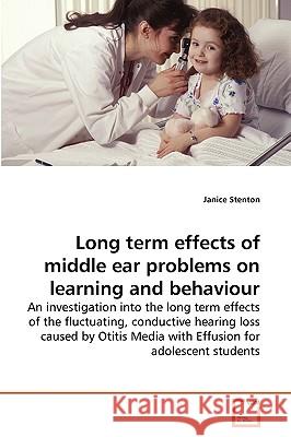 Long term effects of middle ear problems on learning and behaviour Janice Stenton 9783639269246