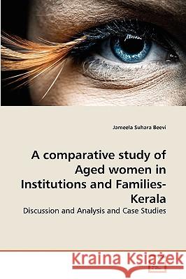 A comparative study of Aged women in Institutions and Families-Kerala Jameela Suhara Beevi 9783639269277