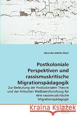 Postkoloniale Perspektiven und rassismuskritische Migrationspädagogik Marie-Bernadette Stöckl 9783639270341 VDM Verlag