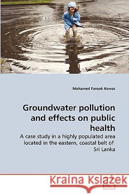 Groundwater pollution and effects on public health Mohamed Farook Nawas 9783639270372