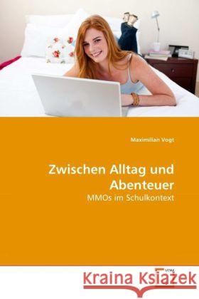 Zwischen Alltag und Abenteuer : MMOs im Schulkontext Vogt, Maximilian 9783639270785 VDM Verlag Dr. Müller