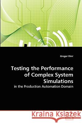 Testing the Performance of Complex System Simulations Gregor Dürr 9783639271621