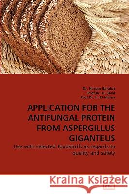 Application for the Antifungal Protein from Aspergillus Giganteus Dr Hassan Barakat, Prof Dr U Stahl, Prof Dr H El-Mansy 9783639271744