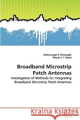 Broadband Microstrip Patch Antennas Abdurrezagh S Elmezughi, Wayne S T Rowe 9783639272147