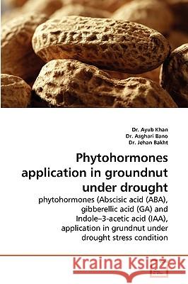 Phytohormones application in groundnut under drought Dr Ayub Khan, Dr Asghari Bano, Dr Jehan Bakht 9783639272598 VDM Verlag