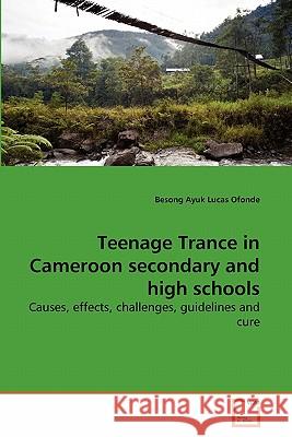 Teenage Trance in Cameroon secondary and high schools Lucas Ofonde, Besong Ayuk 9783639272611 VDM Verlag