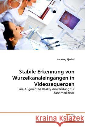 Stabile Erkennung von Wurzelkanaleingängen in Videosequenzen : Eine Augmented Reality Anwendung für Zahnmediziner Tjaden, Henning 9783639272987