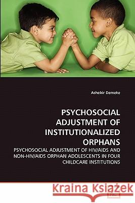 Psychosocial Adjustment of Institutionalized Orphans Ashebir Demeke 9783639273168 VDM Verlag