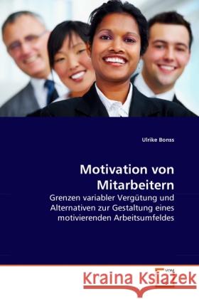 Motivation von Mitarbeitern : Grenzen variabler Vergütung und Alternativen zur Gestaltung eines motivierenden Arbeitsumfeldes Bonss, Ulrike 9783639273335 VDM Verlag Dr. Müller