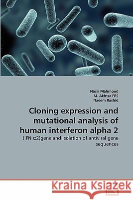 Cloning expression and mutational analysis of human interferon alpha 2 Mahmood, Nasir 9783639273526