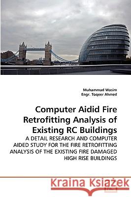 Computer Aidid Fire Retrofitting Analysis of Existing RC Buildings Muhammad Wasim, Engr Toqeer Ahmed 9783639273830