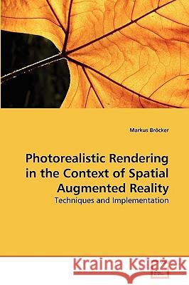 Photorealistic Rendering in the Context of Spatial Augmented Reality Markus Bröcker 9783639274691