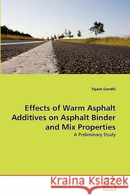 Effects of Warm Asphalt Additives on Asphalt Binder and Mix Properties Tejash Gandhi 9783639274745