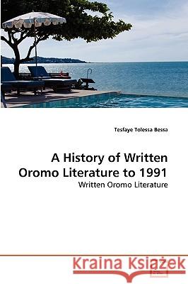 A History of Written Oromo Literature to 1991 Tesfaye Tolessa Bessa 9783639274981 VDM Verlag