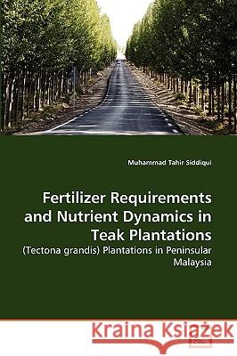 Fertilizer Requirements and Nutrient Dynamics in Teak Plantations Muhammad Tahir Siddiqui 9783639275346