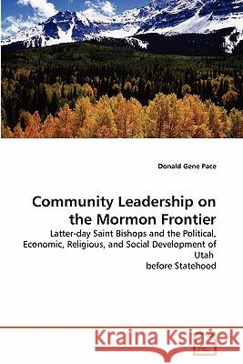 Community Leadership on the Mormon Frontier Donald Gene Pace 9783639275513