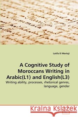 A Cognitive Study of Moroccans Writing in Arabic(L1) and English(L3) El Mortaji, Latifa 9783639275575