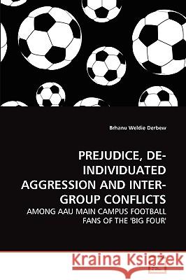 Prejudice, De-Individuated Aggression and Inter-Group Conflicts Brhanu Weldie Derbew 9783639275643 VDM Verlag