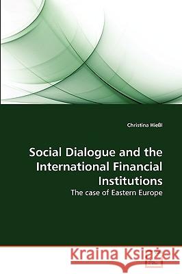 Social Dialogue and the International Financial Institutions Christina Hießl 9783639276237