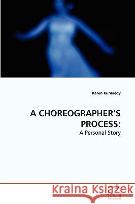 A Choreographer's Process Karen Kurnaedy 9783639276626 VDM Verlag