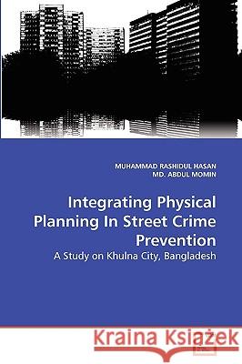 Integrating Physical Planning In Street Crime Prevention Muhammad Rashidul Hasan, MD Abdul Momin 9783639276992 VDM Verlag