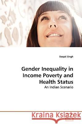 Gender Inequality in Income Poverty and Health Status Deepti Singh 9783639277685