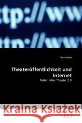 Theateröffentlichkeit und Internet : Reden über Theater 2.0 Kade, Tarun 9783639278330