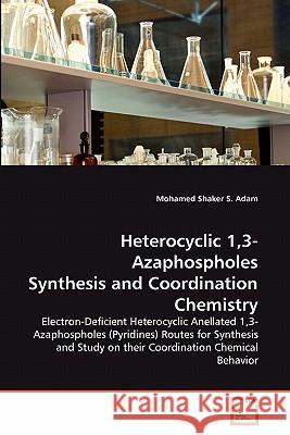 Heterocyclic 1,3-Azaphospholes Synthesis and Coordination Chemistry Mohamed Shaker S. Adam 9783639278347