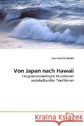 Von Japan nach Hawaii : Emigrationsbedingte Mutationen soziokultureller Traditionen Schultz, Sara Patricia 9783639278507