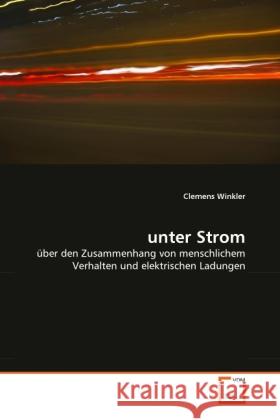 unter Strom : über den Zusammenhang von menschlichem Verhalten und elektrischen Ladungen Winkler, Clemens 9783639278590 VDM Verlag Dr. Müller