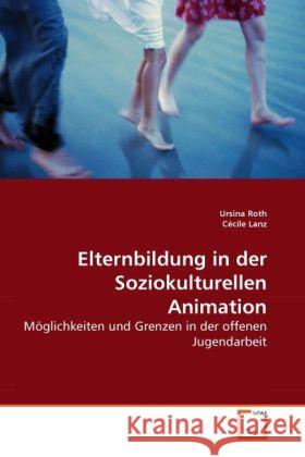 Elternbildung in der Soziokulturellen Animation : Möglichkeiten und Grenzen in der offenen Jugendarbeit Roth, Ursina; Lanz, Cécile 9783639278675 VDM Verlag Dr. Müller