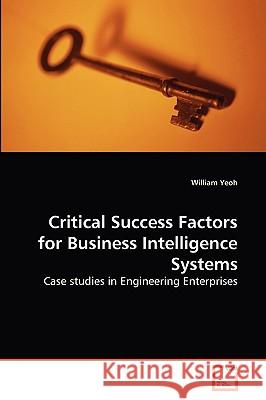 Critical Success Factors for Business Intelligence Systems William Yeoh (Deakin University Australia) 9783639278705