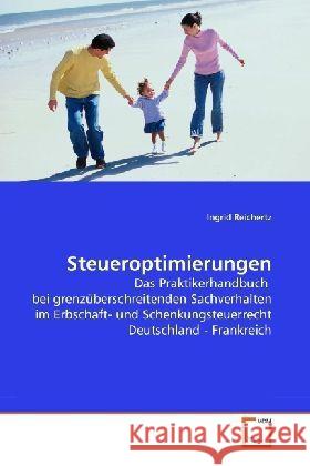 Steueroptimierungen : Das Praktikerhandbuch bei grenzüberschreitenden Sachverhalten im Erbschaft- und Schenkungsteuerrecht Deutschland - Frankreich Reichertz, Ingrid 9783639278781