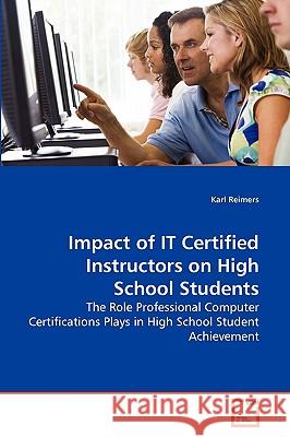 Impact of IT Certified Instructors on High School Students Karl Reimers 9783639278965 VDM Verlag